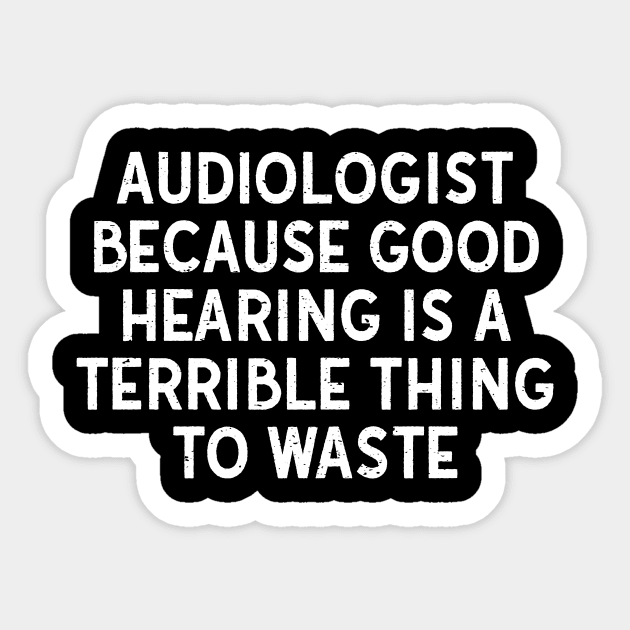 Because Good Hearing is a Terrible Thing to Waste Sticker by trendynoize